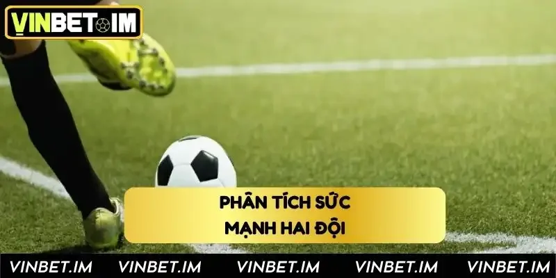Phân tích sức mạnh hai đội khi soi kèo Phân tích sức mạnh hai đội khi soi kèo